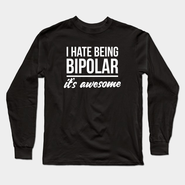 I hate being bipolar it's awesome Long Sleeve T-Shirt by RedYolk